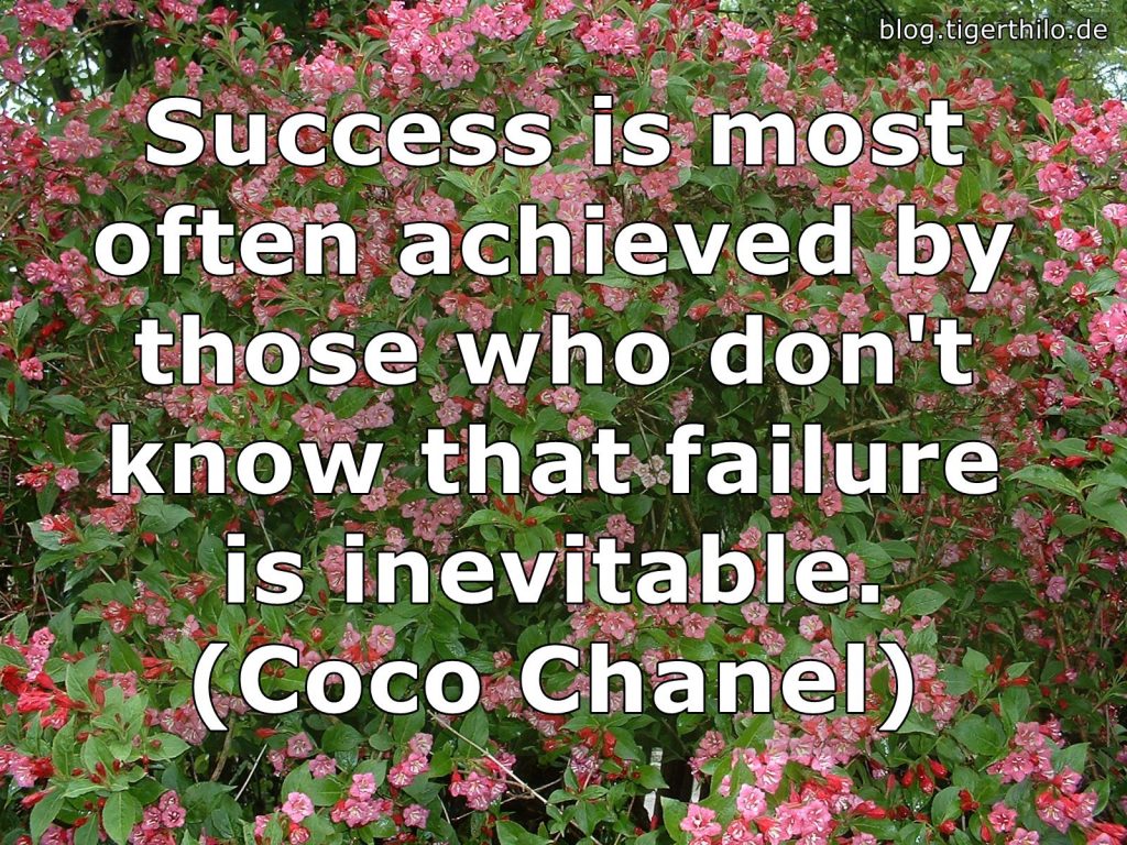 Success is most often achieved by those who don't know that failure is inevitable. (Coco Chanel)