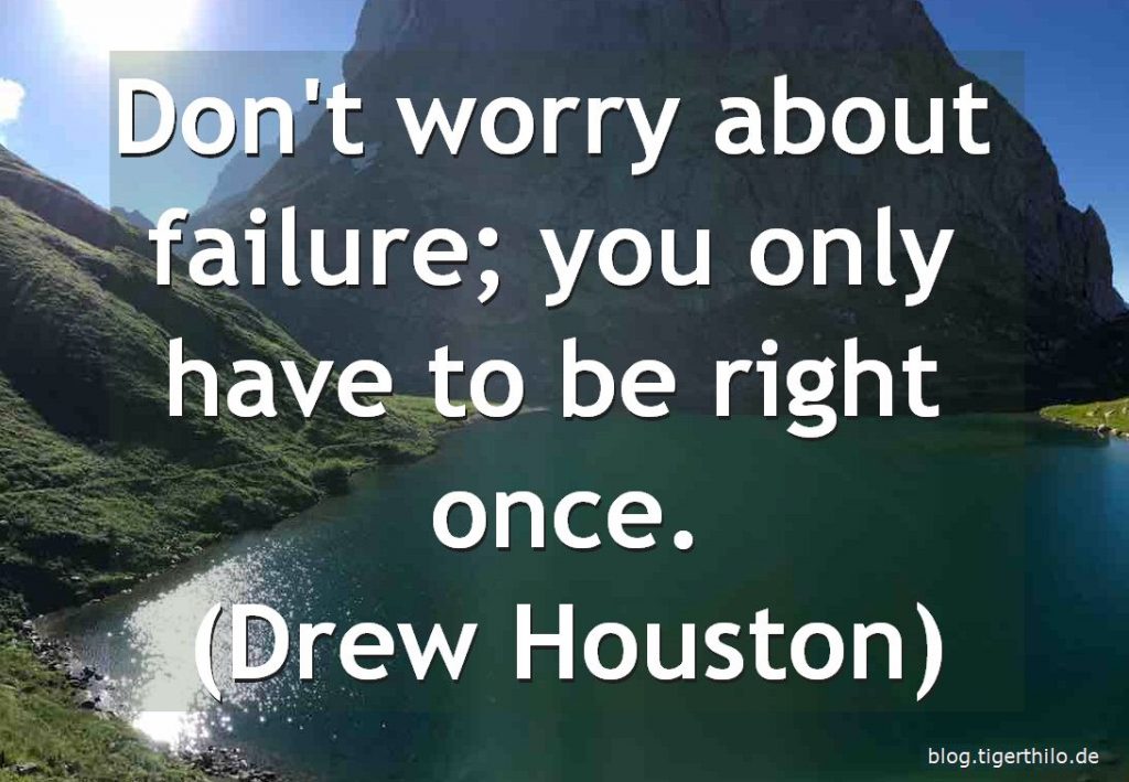 Don't worry about failure; you only have to be right once. (Drew Houston)