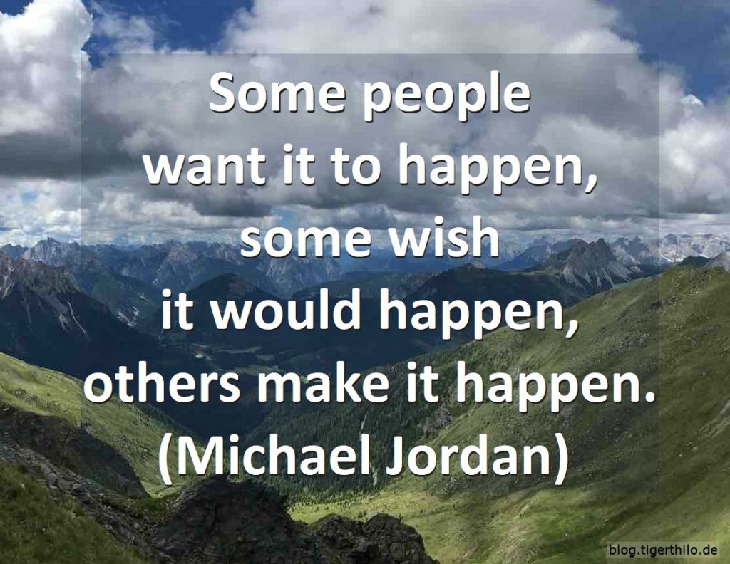Some people want it to happen, some wish it would happen, others make it happen. (Michael Jordan)